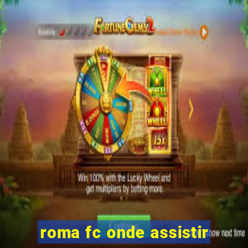 roma fc onde assistir